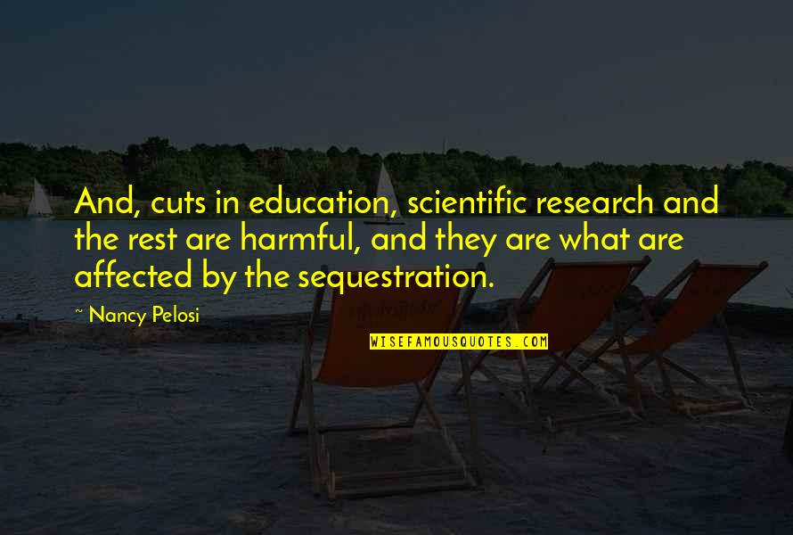 Research And Education Quotes By Nancy Pelosi: And, cuts in education, scientific research and the