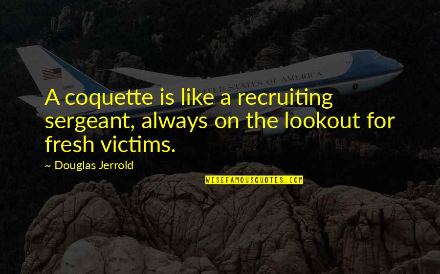 Research And Innovation Quotes By Douglas Jerrold: A coquette is like a recruiting sergeant, always