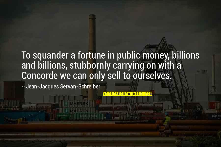Research And Innovation Quotes By Jean-Jacques Servan-Schreiber: To squander a fortune in public money, billions Research And Innovation Quotes By Jean-Jacques Servan-Schreiber: To squander a fortune in public money, billions