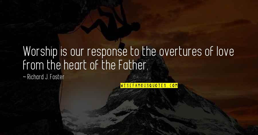 Research And Innovation Quotes By Richard J. Foster: Worship is our response to the overtures of Research And Innovation Quotes By Richard J. Foster: Worship is our response to the overtures of