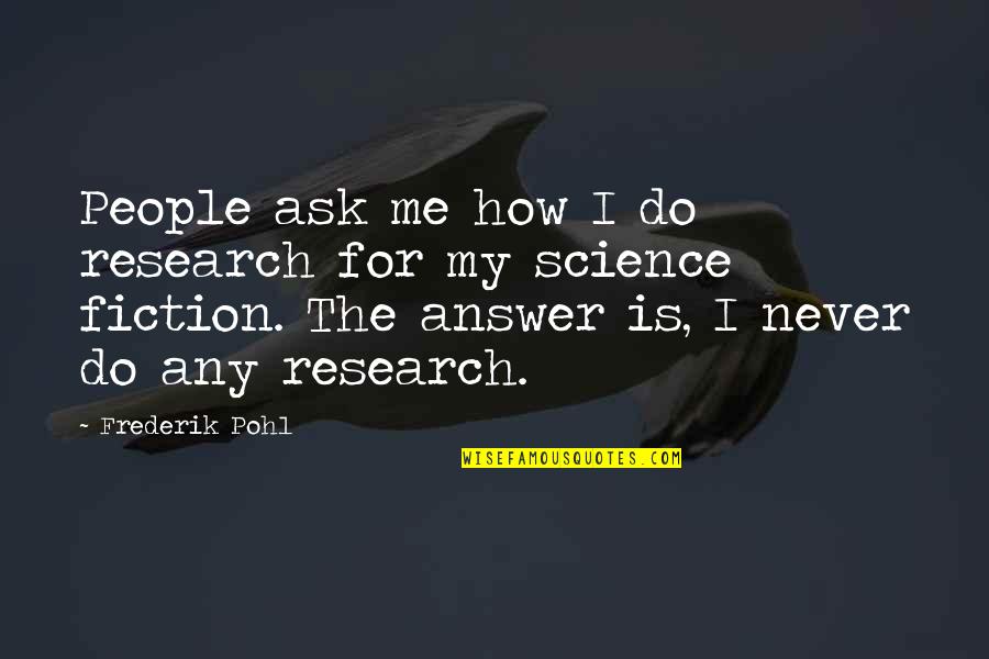Research And Science Quotes By Frederik Pohl: People ask me how I do research for