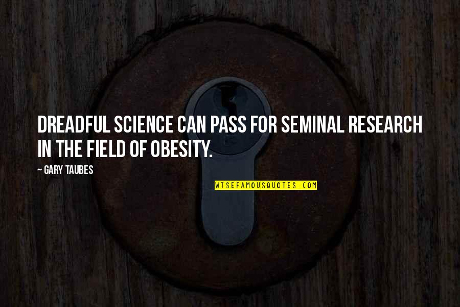 Research And Science Quotes By Gary Taubes: Dreadful science can pass for seminal research in