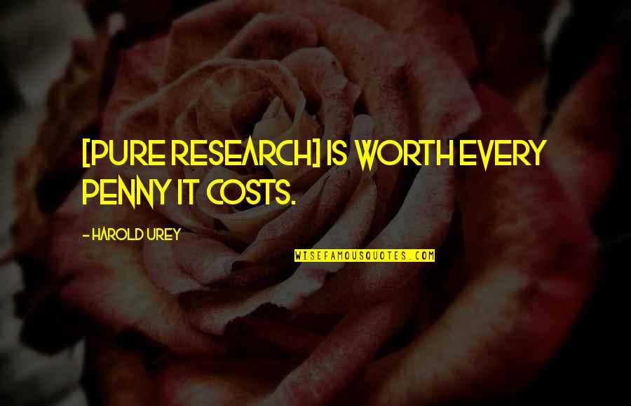 Research And Science Quotes By Harold Urey: [Pure research] is worth every penny it costs.