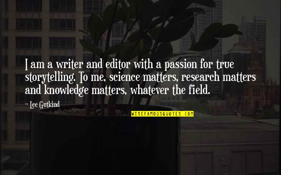 Research And Science Quotes By Lee Gutkind: I am a writer and editor with a
