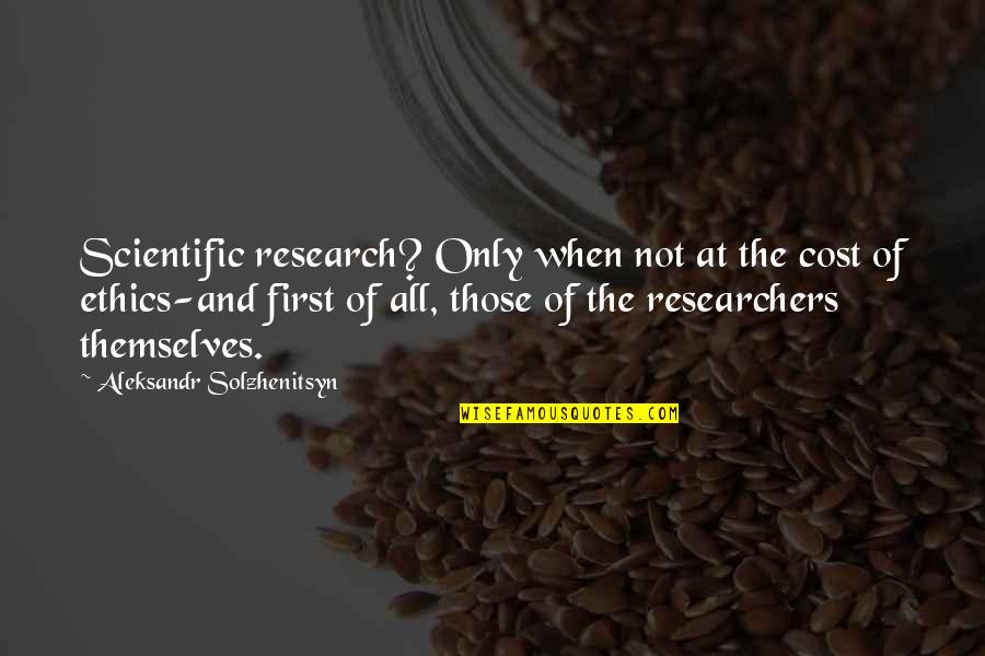 Research Ethics Quotes By Aleksandr Solzhenitsyn: Scientific research? Only when not at the cost