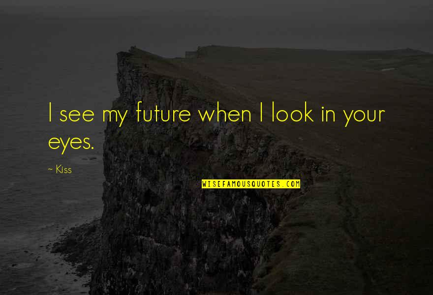 Research Ethics Quotes By Kiss: I see my future when I look in