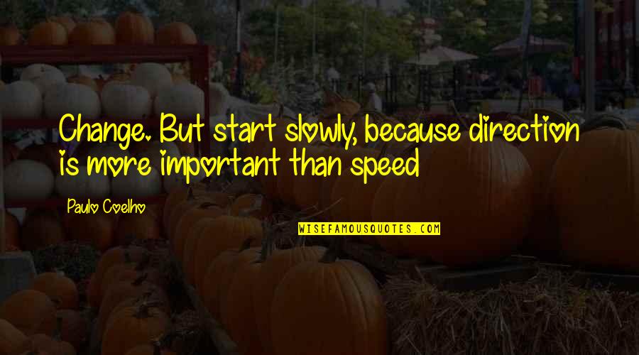 Research Everything Quotes By Paulo Coelho: Change. But start slowly, because direction is more