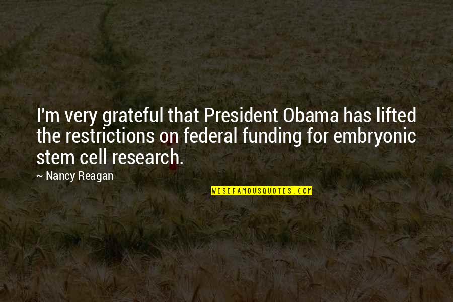 Research Funding Quotes By Nancy Reagan: I'm very grateful that President Obama has lifted