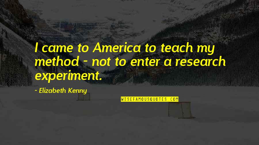 Research Method Quotes By Elizabeth Kenny: I came to America to teach my method