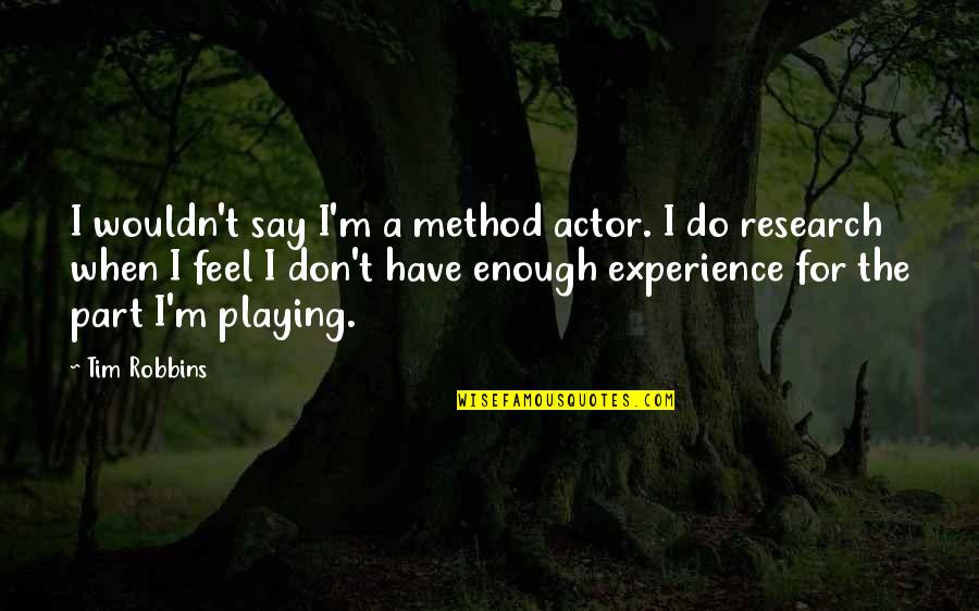 Research Method Quotes By Tim Robbins: I wouldn't say I'm a method actor. I