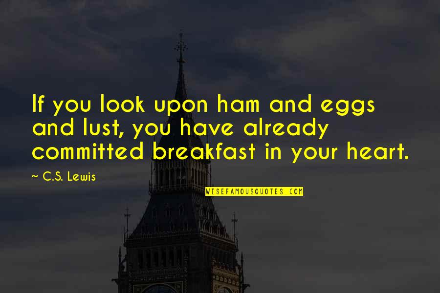 Research Misconduct Quotes By C.S. Lewis: If you look upon ham and eggs and