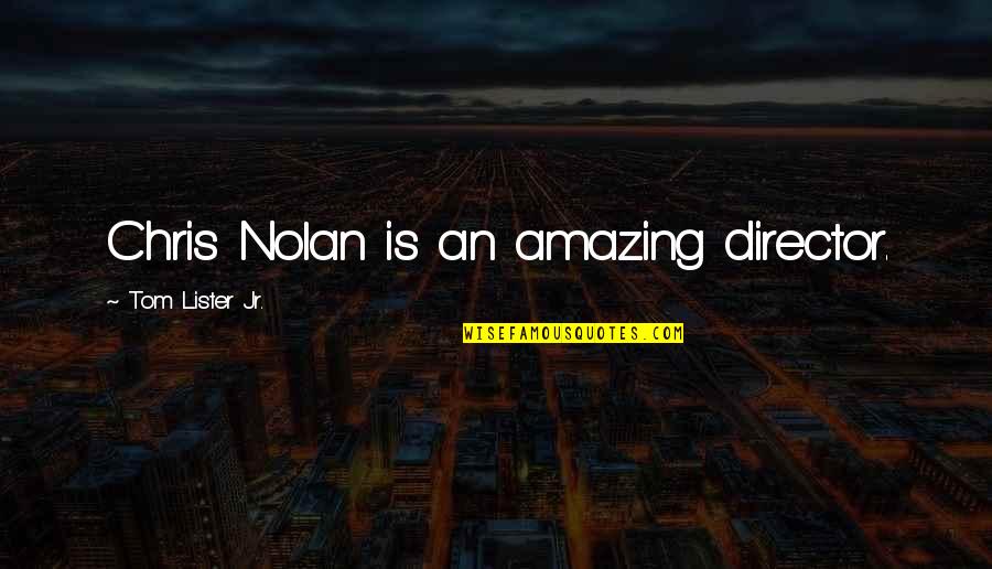 Research Objectives Quotes By Tom Lister Jr.: Chris Nolan is an amazing director.