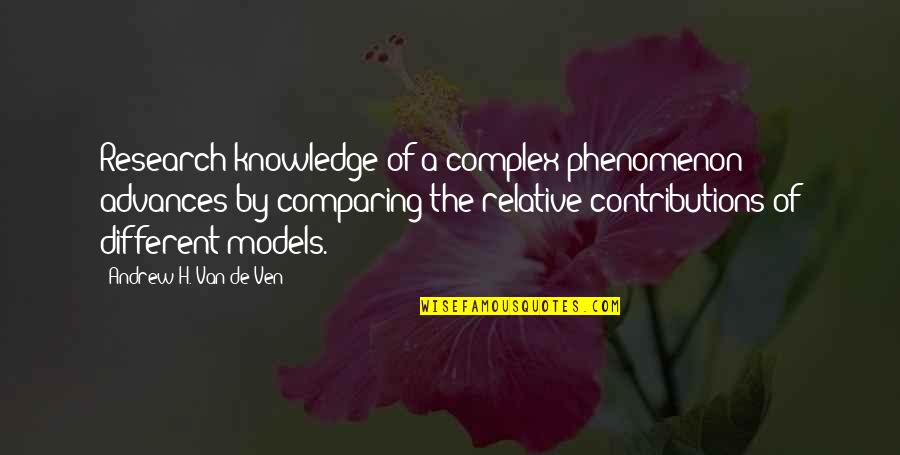 Research Quotes By Andrew H. Van De Ven: Research knowledge of a complex phenomenon advances by