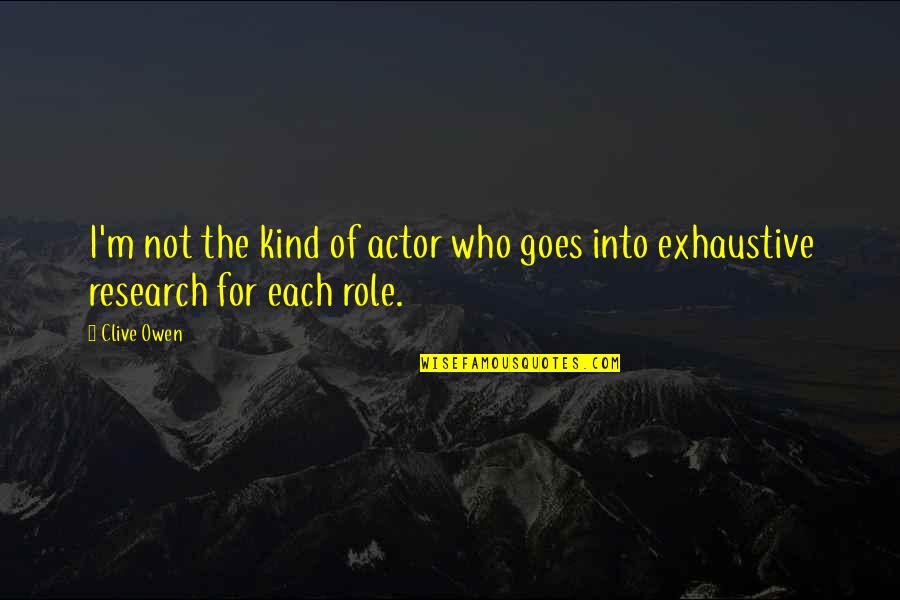 Research Quotes By Clive Owen: I'm not the kind of actor who goes