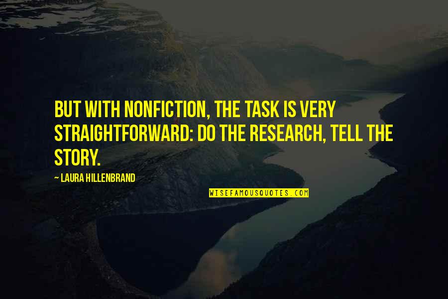 Research Quotes By Laura Hillenbrand: But with nonfiction, the task is very straightforward: