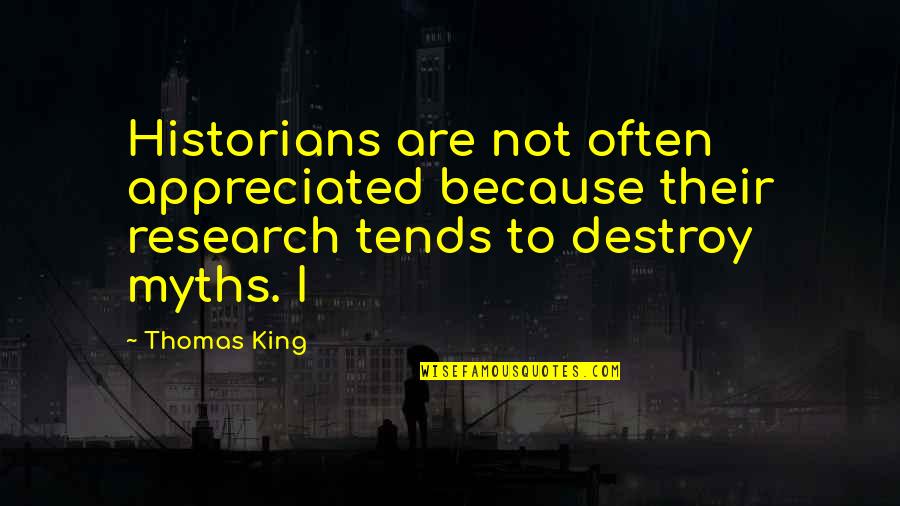 Research Quotes By Thomas King: Historians are not often appreciated because their research