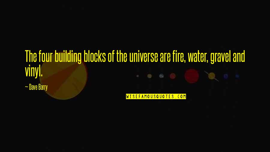 Research Scholars Quotes By Dave Barry: The four building blocks of the universe are