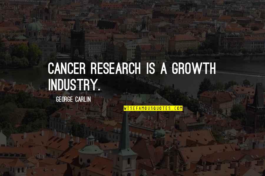 Research Science Quotes By George Carlin: Cancer research is a growth industry.