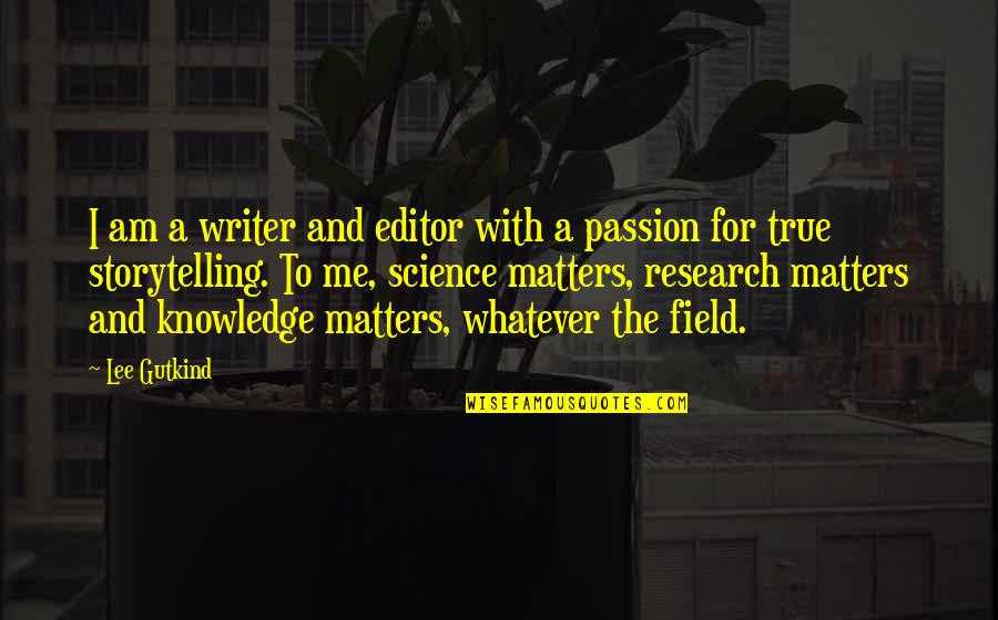 Research Science Quotes By Lee Gutkind: I am a writer and editor with a