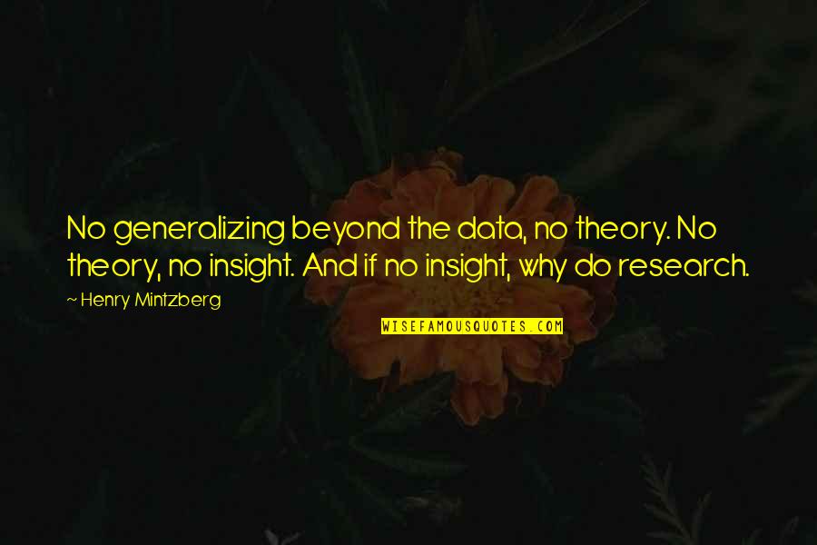 Research Theory Quotes By Henry Mintzberg: No generalizing beyond the data, no theory. No
