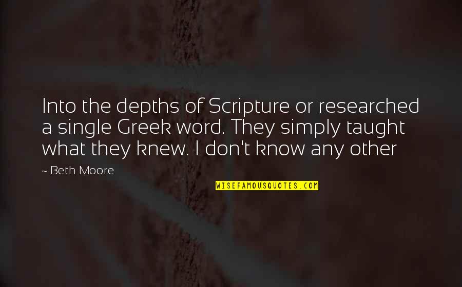 Researched Quotes By Beth Moore: Into the depths of Scripture or researched a