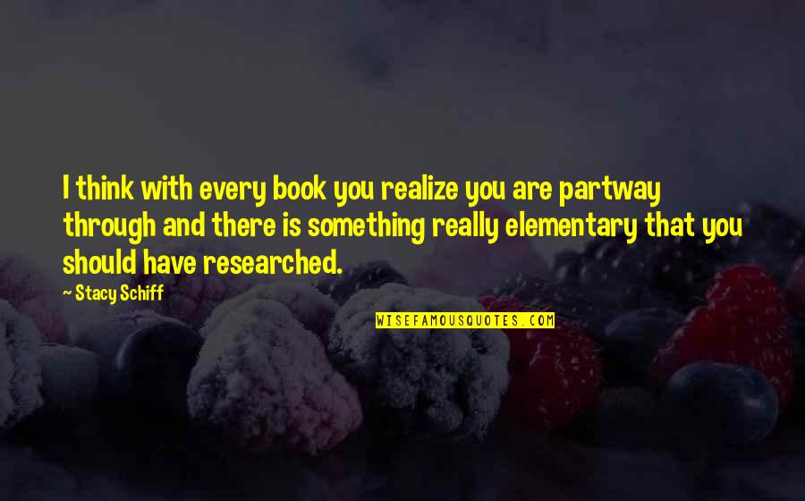 Researched Quotes By Stacy Schiff: I think with every book you realize you