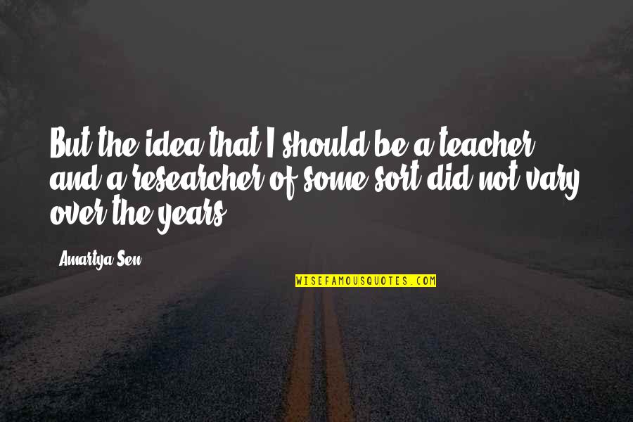 Researcher Quotes By Amartya Sen: But the idea that I should be a Researcher Quotes By Amartya Sen: But the idea that I should be a