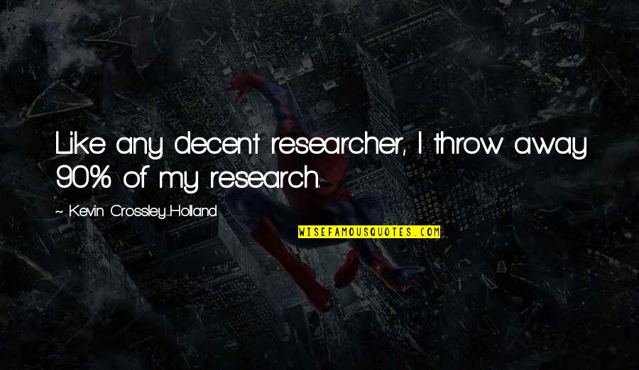 Researcher Quotes By Kevin Crossley-Holland: Like any decent researcher, I throw away 90% Researcher Quotes By Kevin Crossley-Holland: Like any decent researcher, I throw away 90%