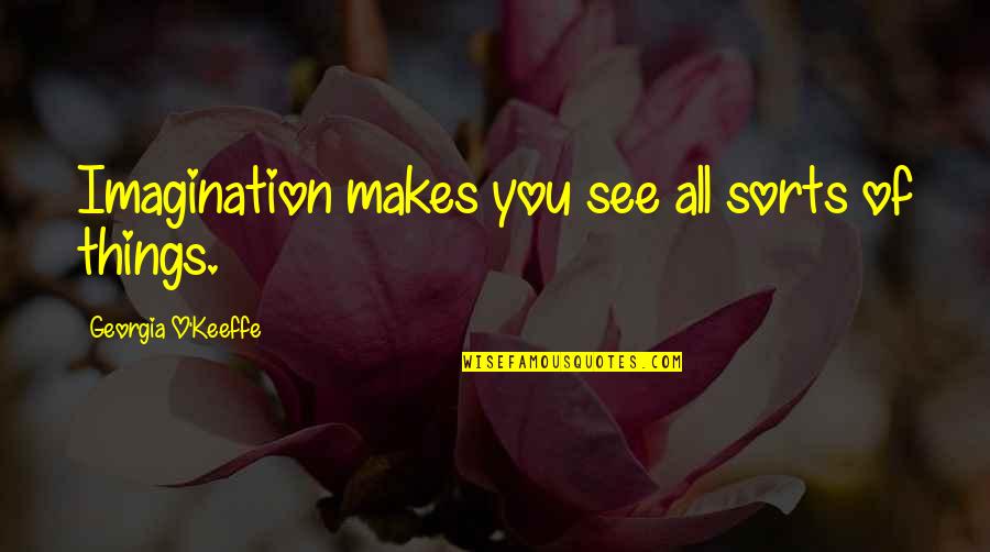 Researches Pdf Quotes By Georgia O'Keeffe: Imagination makes you see all sorts of things. Researches Pdf Quotes By Georgia O'Keeffe: Imagination makes you see all sorts of things.