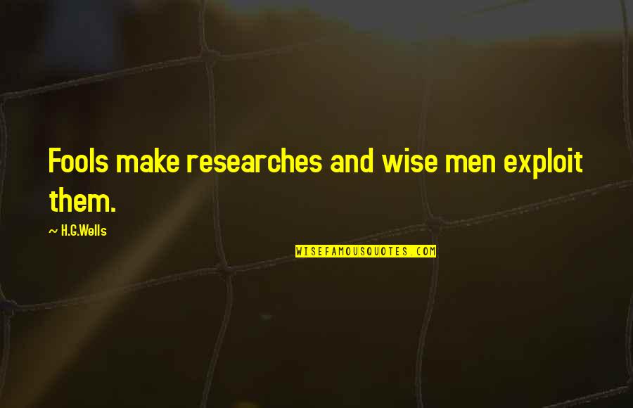 Researches Quotes By H.G.Wells: Fools make researches and wise men exploit them. Researches Quotes By H.G.Wells: Fools make researches and wise men exploit them.