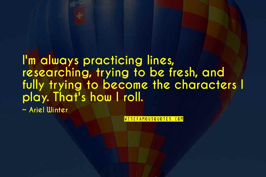 Researching Quotes By Ariel Winter: I'm always practicing lines, researching, trying to be Researching Quotes By Ariel Winter: I'm always practicing lines, researching, trying to be