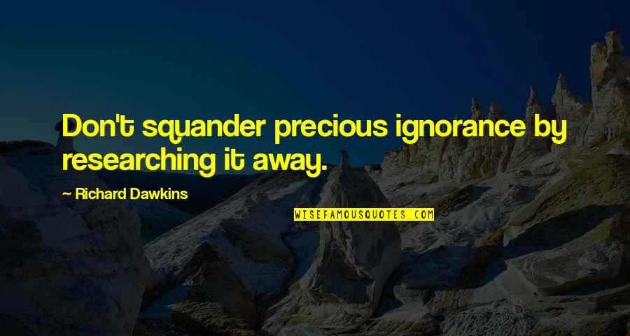 Researching Quotes By Richard Dawkins: Don't squander precious ignorance by researching it away. Researching Quotes By Richard Dawkins: Don't squander precious ignorance by researching it away.