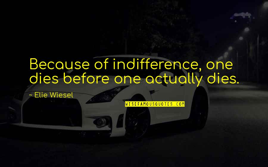 Reseco Demasiado Quotes By Elie Wiesel: Because of indifference, one dies before one actually