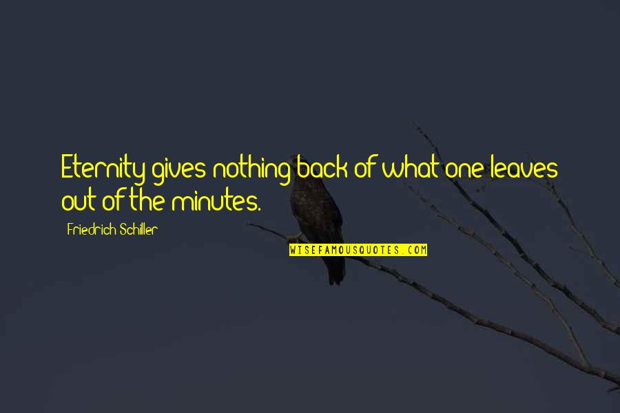 Reseco Demasiado Quotes By Friedrich Schiller: Eternity gives nothing back of what one leaves Reseco Demasiado Quotes By Friedrich Schiller: Eternity gives nothing back of what one leaves