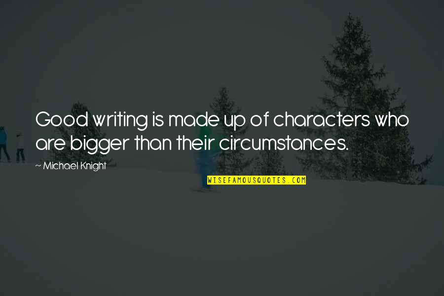 Resee Quotes By Michael Knight: Good writing is made up of characters who