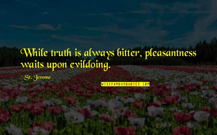 Resee Quotes By St. Jerome: While truth is always bitter, pleasantness waits upon