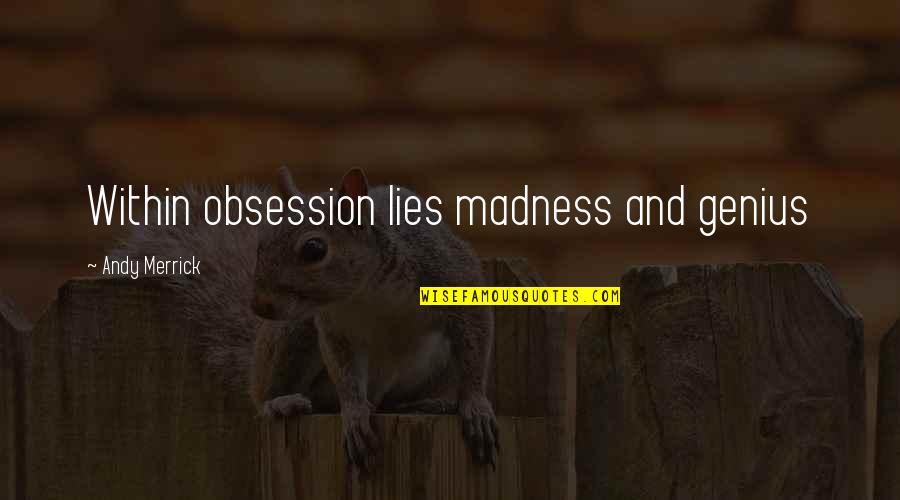 Resellable Products Quotes By Andy Merrick: Within obsession lies madness and genius Resellable Products Quotes By Andy Merrick: Within obsession lies madness and genius
