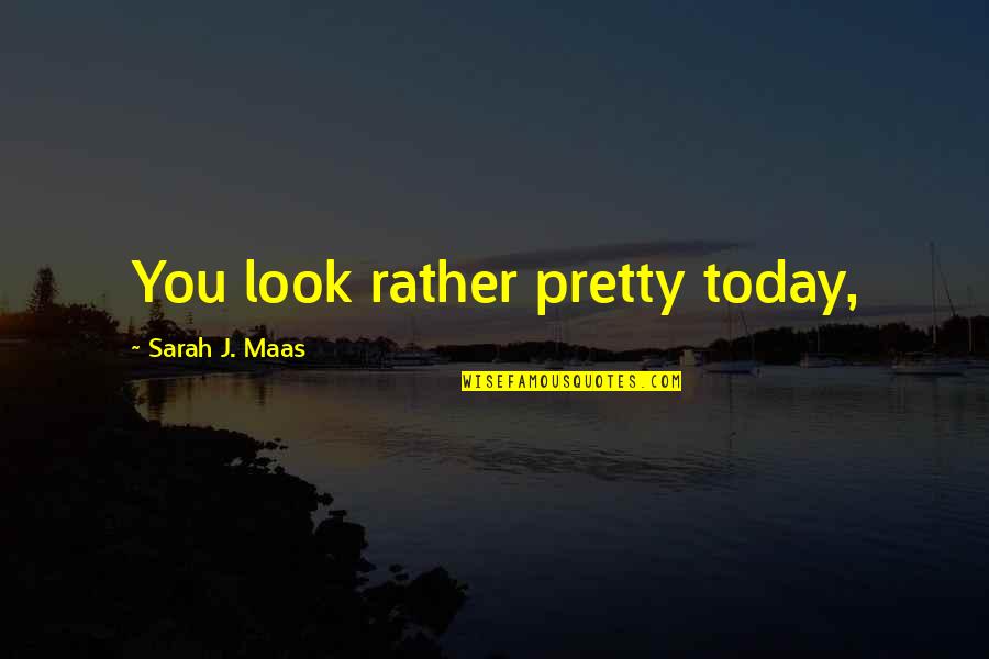 Reselling Quotes By Sarah J. Maas: You look rather pretty today,