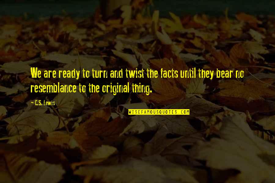 Resemblance Quotes By C.S. Lewis: We are ready to turn and twist the