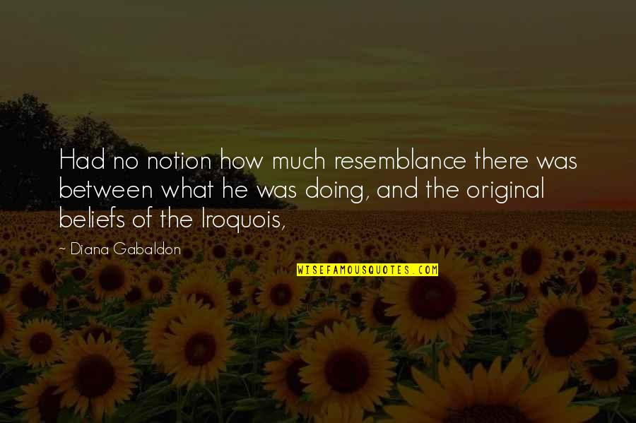 Resemblance Quotes By Diana Gabaldon: Had no notion how much resemblance there was