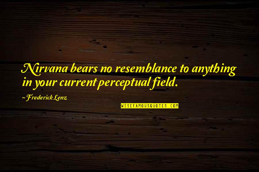 Resemblance Quotes By Frederick Lenz: Nirvana bears no resemblance to anything in your