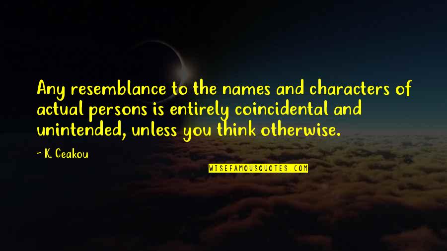 Resemblance Quotes By K. Ceakou: Any resemblance to the names and characters of