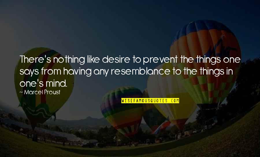 Resemblance Quotes By Marcel Proust: There's nothing like desire to prevent the things