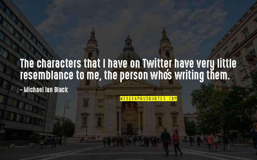 Resemblance Quotes By Michael Ian Black: The characters that I have on Twitter have