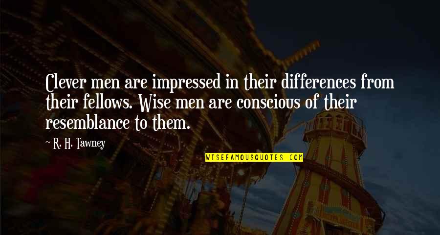 Resemblance Quotes By R. H. Tawney: Clever men are impressed in their differences from