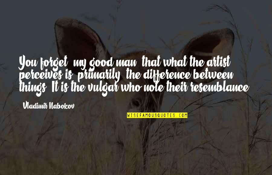 Resemblance Quotes By Vladimir Nabokov: You forget, my good man, that what the