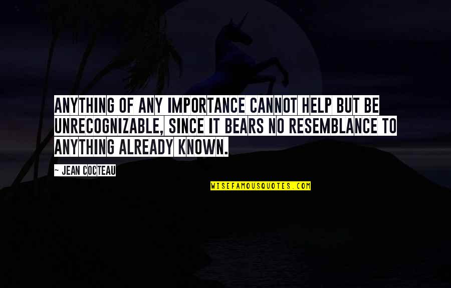 Resemblance's Quotes By Jean Cocteau: Anything of any importance cannot help but be