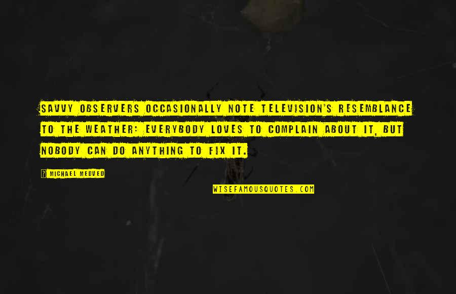 Resemblance's Quotes By Michael Medved: Savvy observers occasionally note television's resemblance to the