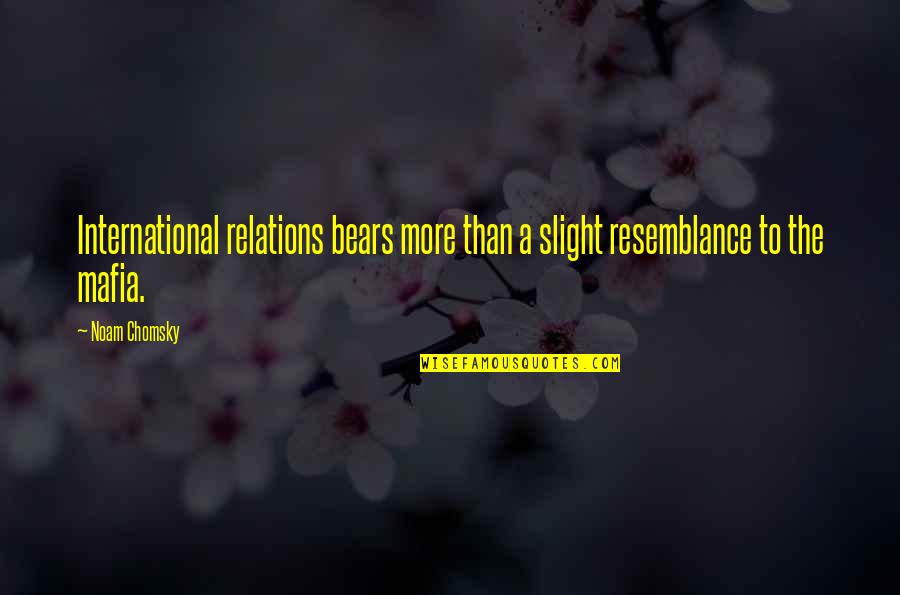 Resemblance's Quotes By Noam Chomsky: International relations bears more than a slight resemblance