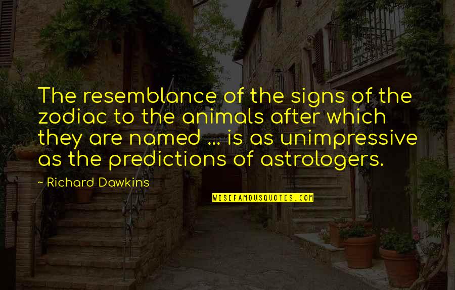 Resemblance's Quotes By Richard Dawkins: The resemblance of the signs of the zodiac